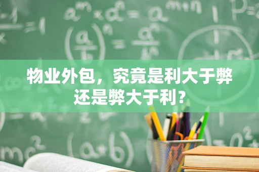 物业外包，究竟是利大于弊还是弊大于利？