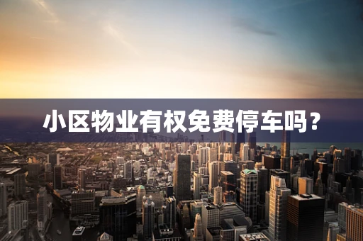 小区物业有权免费停车吗？
