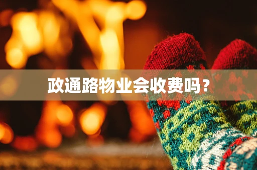 政通路物业会收费吗？