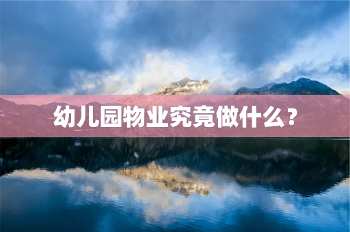 幼儿园物业究竟做什么？