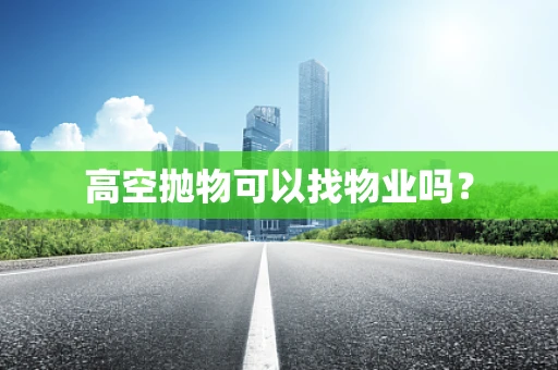 高空抛物可以找物业吗？