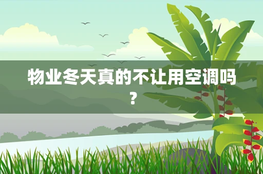 物业冬天真的不让用空调吗？