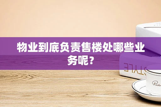 物业到底负责售楼处哪些业务呢？