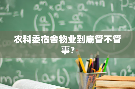农科委宿舍物业到底管不管事？