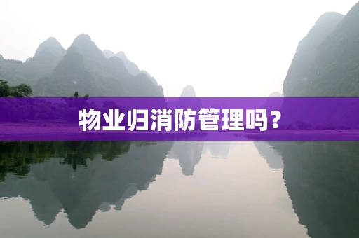 物业归消防管理吗？