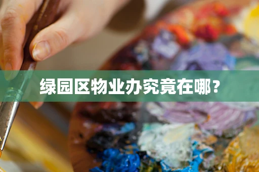 绿园区物业办究竟在哪？