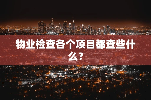 物业检查各个项目都查些什么？
