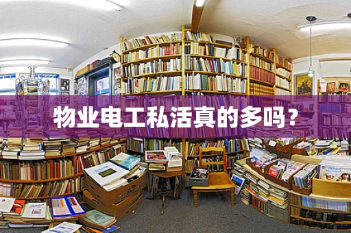物业电工私活真的多吗？