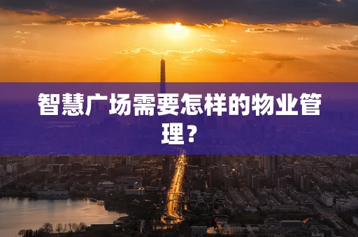 智慧广场需要怎样的物业管理？