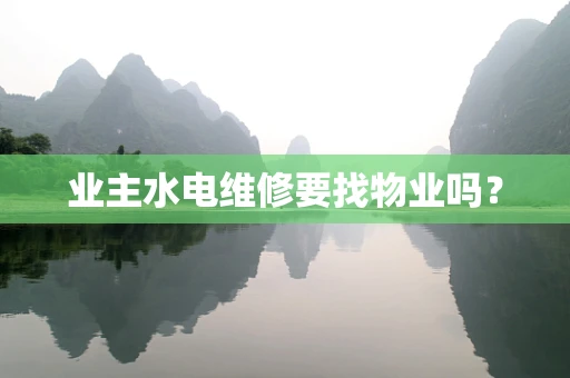 业主水电维修要找物业吗？