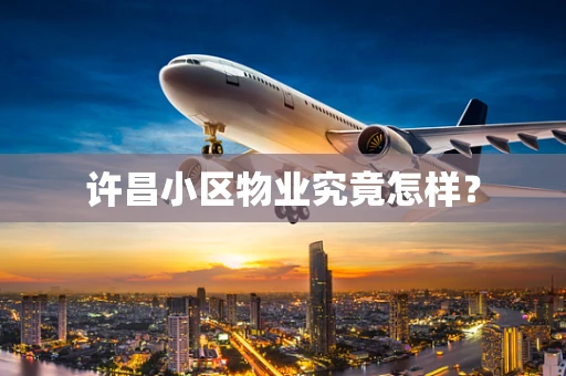 许昌小区物业究竟怎样？