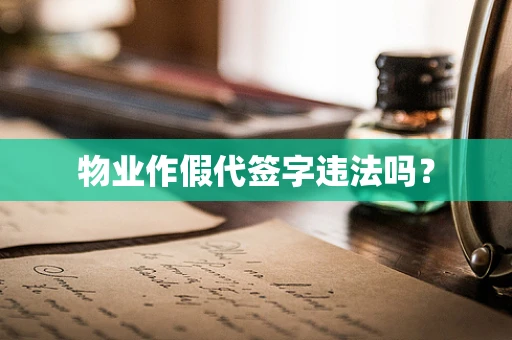 物业作假代签字违法吗？