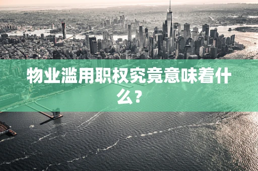 物业滥用职权究竟意味着什么？