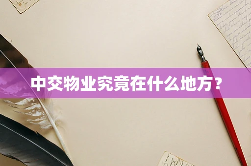 中交物业究竟在什么地方？