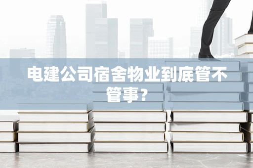 电建公司宿舍物业到底管不管事？