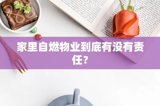 家里自燃物业到底有没有责任？