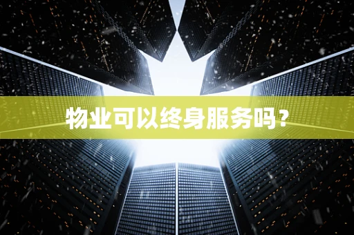 物业可以终身服务吗？
