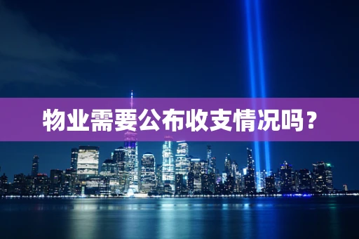 物业需要公布收支情况吗？