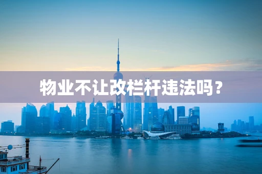 物业不让改栏杆违法吗？