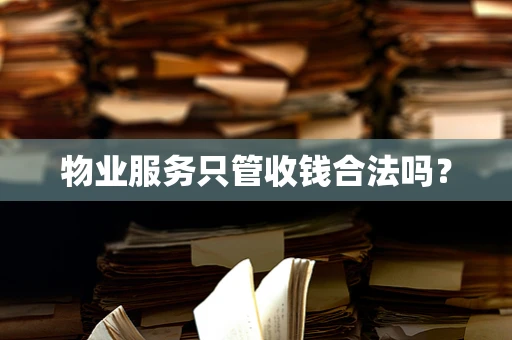 物业服务只管收钱合法吗？