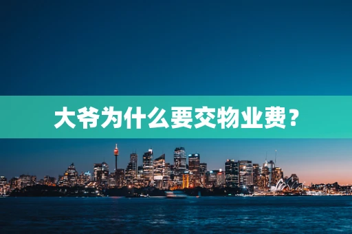 大爷为什么要交物业费？