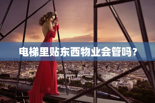电梯里贴东西物业会管吗？
