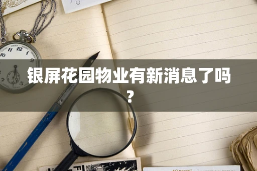 银屏花园物业有新消息了吗？