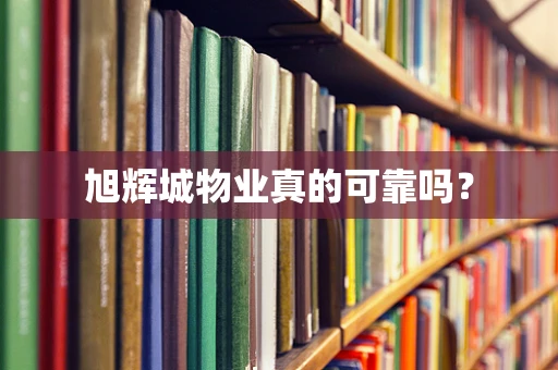 旭辉城物业真的可靠吗？
