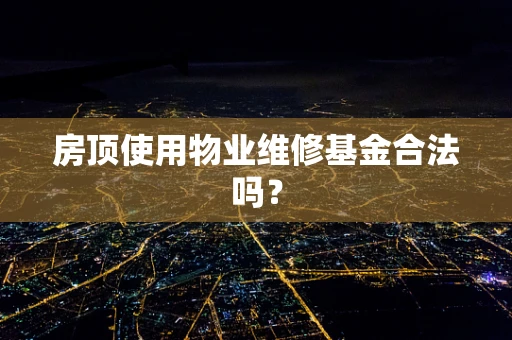 房顶使用物业维修基金合法吗？