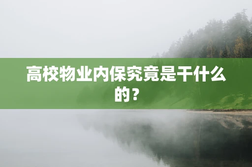 高校物业内保究竟是干什么的？