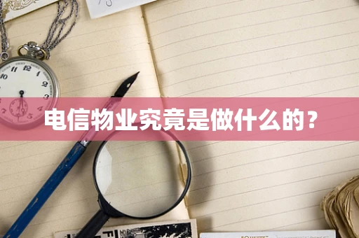 电信物业究竟是做什么的？
