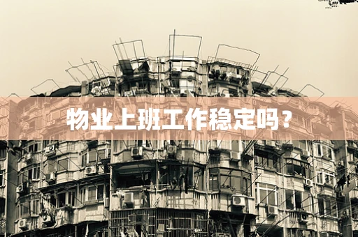 物业上班工作稳定吗？