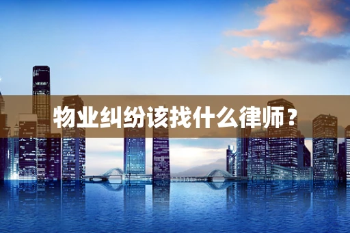 物业纠纷该找什么律师？