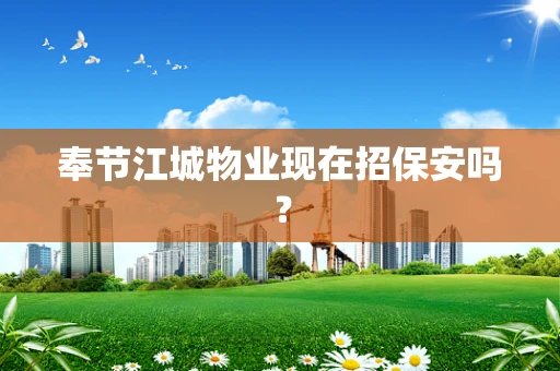 奉节江城物业现在招保安吗？