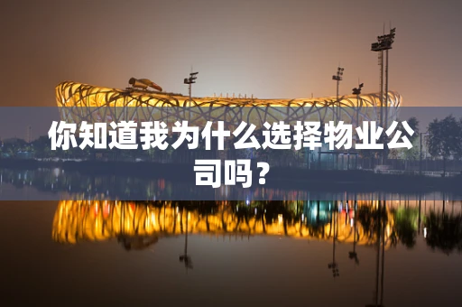 你知道我为什么选择物业公司吗？