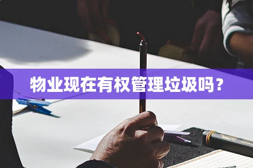 物业现在有权管理垃圾吗？