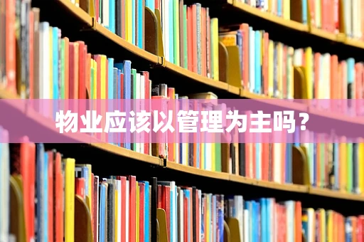 物业应该以管理为主吗？
