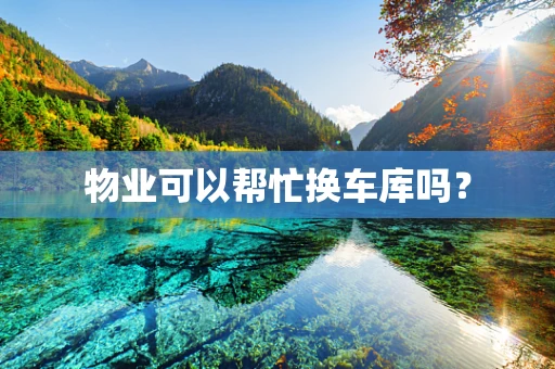 物业可以帮忙换车库吗？