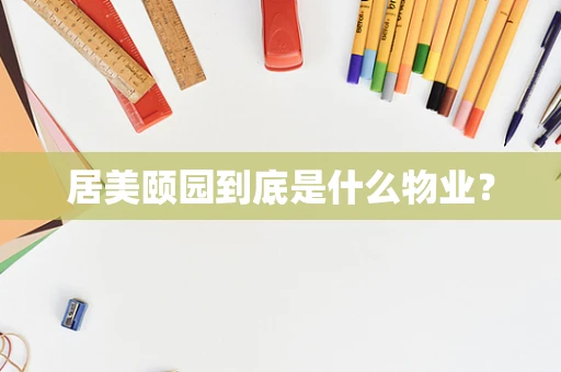 居美颐园到底是什么物业？