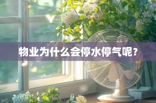 物业为什么会停水停气呢？