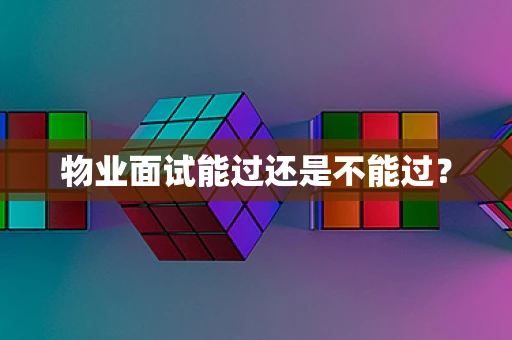 物业面试能过还是不能过？