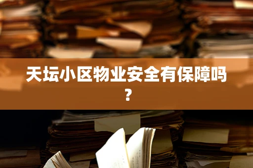 天坛小区物业安全有保障吗？