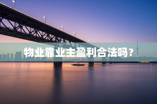 物业靠业主盈利合法吗？