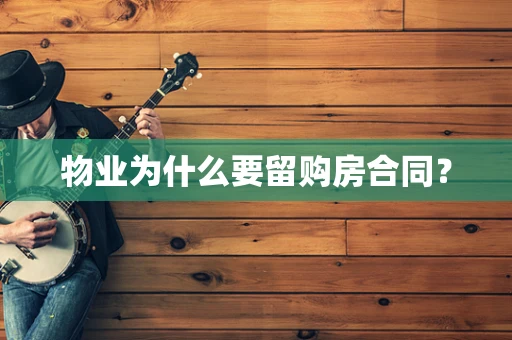 物业为什么要留购房合同？