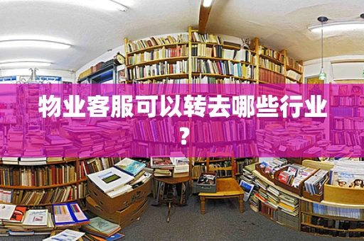 物业客服可以转去哪些行业？