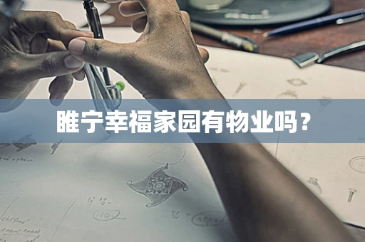 睢宁幸福家园有物业吗？