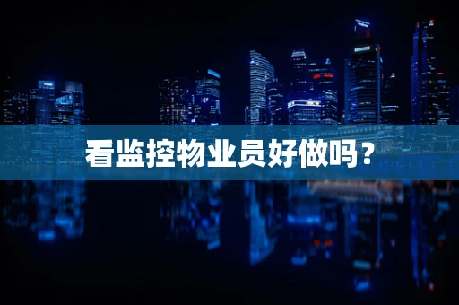 看监控物业员好做吗？