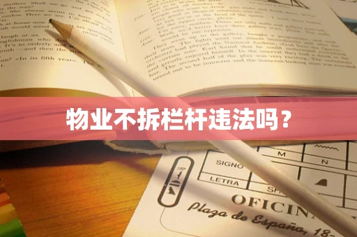 物业不拆栏杆违法吗？