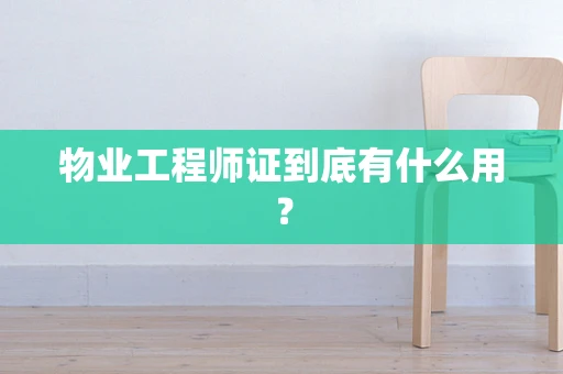 物业工程师证到底有什么用？