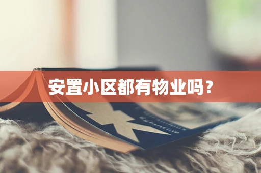 安置小区都有物业吗？